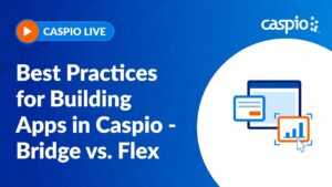 Caspio Live: Best Practices for Building Apps in Caspio – Bridge vs. Flex